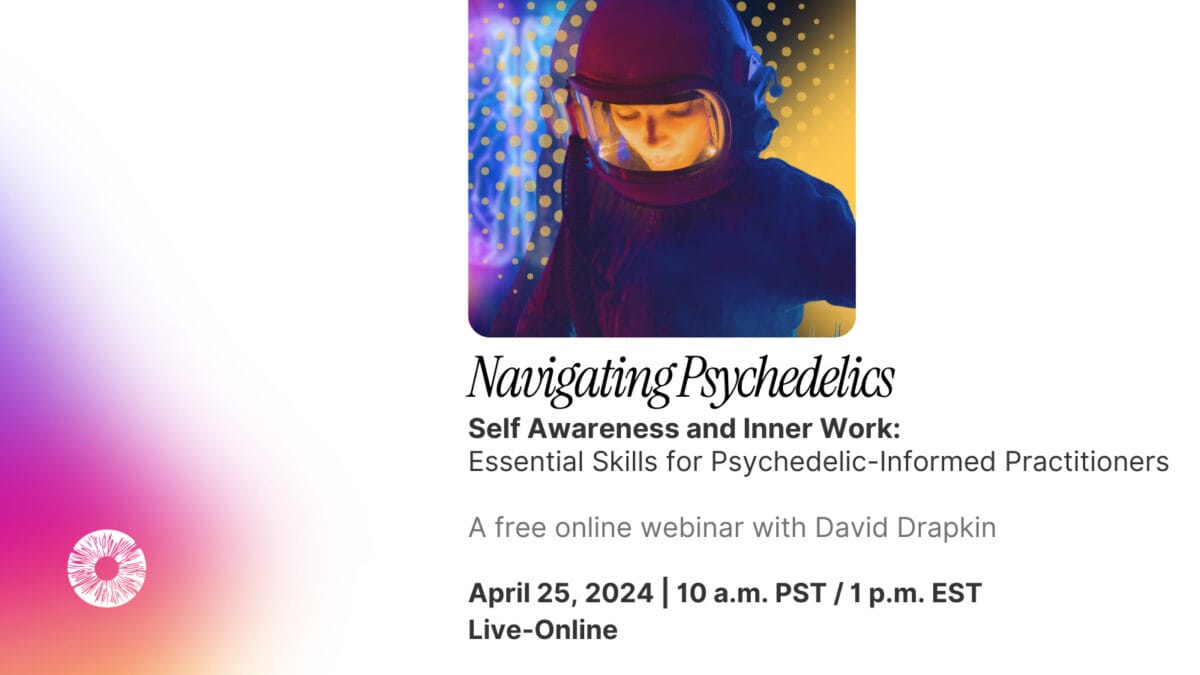 Self Awareness and Inner Work: Essential Skills for Psychedelic-Informed Practitioners
